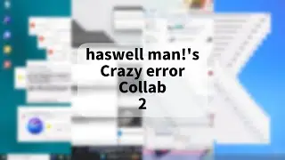【Windows MAD】haswell man!'s Crazy error Collab 2
