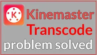 How to Solve Kinemaster transcode Problem | Kinemaster transcoding Problem | Kinemaster transcode