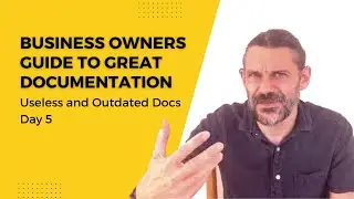 Business Owners Guide to Great Documentation: Useless and Outdated Docs - Day 5