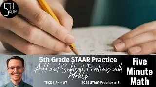 5th Grade STAAR Practice Add and Subtract Fractions with Models (5.3H - #7)
