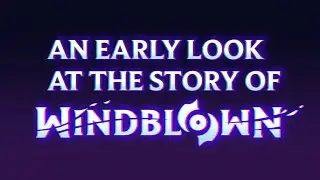 An Early (Early) look at the story of Windblown