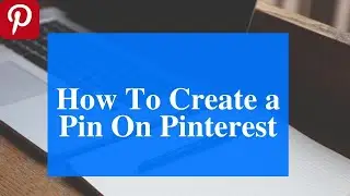 How To Create a Pin On Pinterest