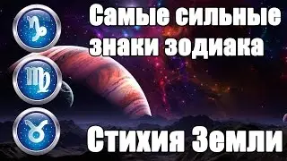 Самые сильные Знаки Зодиака в стихии Земли.Земля (Телец, Дева, Козерог)