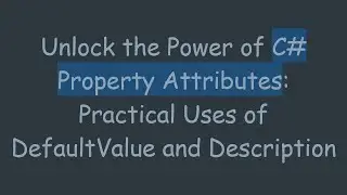 Unlock the Power of C# Property Attributes: Practical Uses of DefaultValue and Description