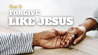 How to Forgive Like Jesus