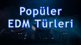 Popüler EDM Türleri: İçeriği Siz Belirleyin
