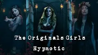 ►The Originals Girls || Hypnotic