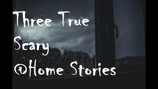 Three True Creepy @Home Stories