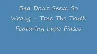 Trae The Truth Featuring Lupe Fiasco - Bad Don't Seem So Wrong