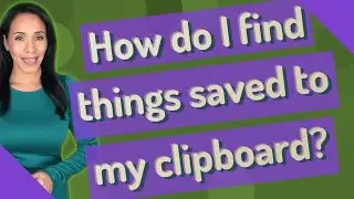 How do I find things saved to my clipboard?