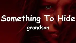 grandson – Something To Hide (Lyrics) 💗♫