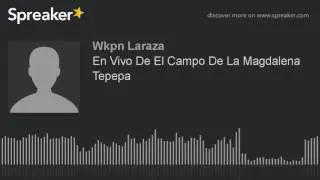 En Vivo De El Campo De La Magdalena Tepepa (hecho con Spreaker)