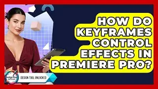How Do Keyframes Control Effects In Premiere Pro? - Design Tool Unlocked