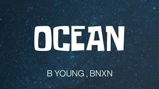 B YOUNG - OCEAN ( LYRICS ) FT. BNXN