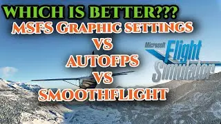 🔥WHICH IS BETTER?? AUTOFPS vs SMOOTHFLIGHT vs MSFS GRAPHIC SETTINGS
