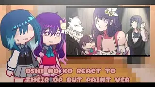 Oshi no ko React to Their op but paint version