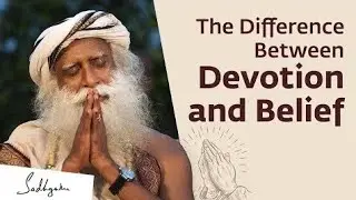 What is The Difference Between Devotion and Belief? Sadhguru Answers
