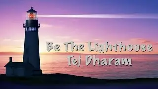 Be the Lighthouse by Tej Dharam