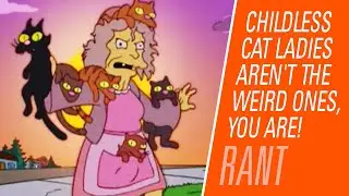 Childless Cat Ladies aren't the weird ones, YOU are! | Rantzerker 218