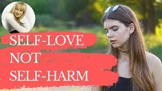 How To Self Love When You Feel Like Self Harming