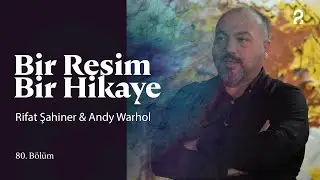 Rifat Şahiner & Andy Warhol | Bir Resim Bir Hikaye | 80. Bölüm