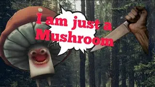 I am just a mushroom ...