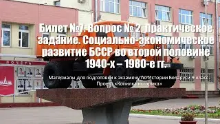 Билет №7 Вопрос 2. Практическое задание. Социально-экономическое развитие БССР во вт пол 1940-1980-е