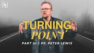 Turning Point (Part III) - Ps. Peter Lewis