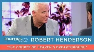 The Courts of Heaven & Breakthrough  | Robert Henderson | Equipping the Saints with Ché Ahn