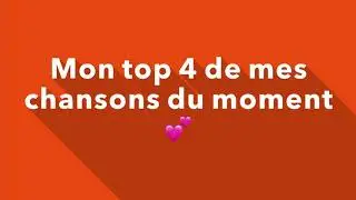 Je vous présente mon top 4 de mes chansons du moment 🔥