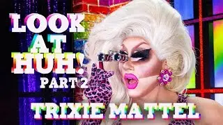 TRIXIE MATTEL on Look At Huh - Part 2