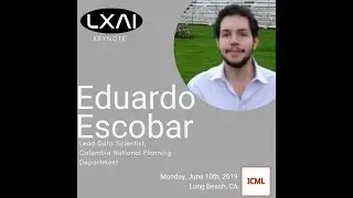 LXAI @ ICML 2019 - Keynote by Eduardo Escobar, Colombia National Planning Department