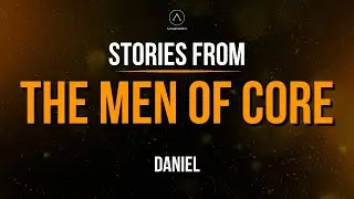 Stories from the Men of Core: Daniel