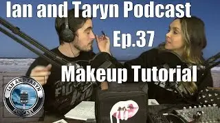 Ian and Taryn Podcast - Ep.37 - Makeup tutorial/News and more!