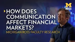 How Does Communication Affect Financial Markets? Michigan Ross Research