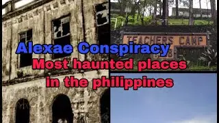 Most haunted places in the Philippines (Alexae Conspiracy)
