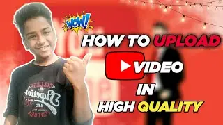 How To Upload YouTube Video In High Quality | How To Fix YouTube Video Quality |