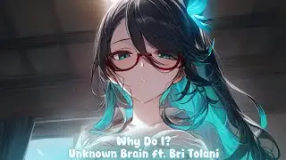 [Lyrics] Unknown Brain - Why Do I? (ft. Bri Tolani)