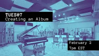 TUES@7: Creating an Album