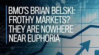 BMO’s Brian Belski : Frothy markets? They are nowhere near euphoria