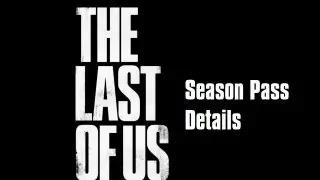 The Last of Us: Season Pass Details And MORE!