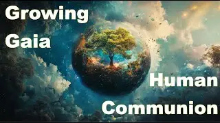 Growing Gaia through Human Communion (macro-thinking with a couple of microbiologists)