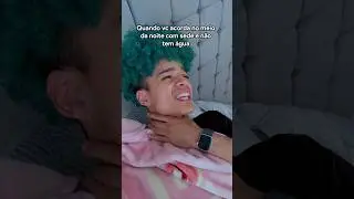 QUANDO VOCÊ ACORDA COM SEDE