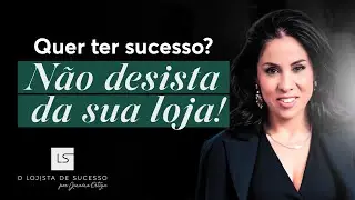 Quer ter SUCESSO? Não desista da sua loja