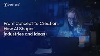 From Concept to Creation: How AI Shapes Industries and Ideas! | DataToBiz