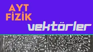 VEKTÖRLER KONU ANLATIMI (AYT FİZİK)