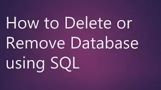 Learn How to Delete or Remove Database using SQL