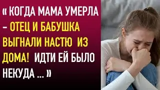 Когда мама умерла—отец и бабушка выгнали Настю из дома! Идти ей было некуда …