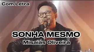 SONHA MESMO - Misaias Oliveira (Com Letra)