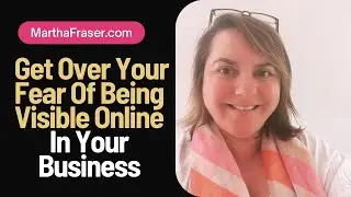 Getting Over Your Fear Of Visibility Online In Your Business
